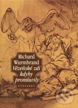 Kniha: Vězeňské zdi kdyby promluvily (Richard Wurmbrand). Stefanos, 2019 Kniha: Vězeňské zdi kdyby promluvily (Richard Wurmbrand). Stefanos, 2019