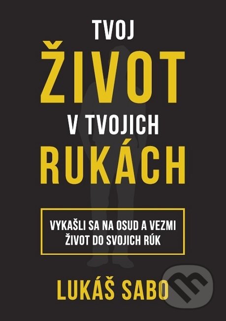 Kniha: Tvoj život v tvojich rukách (Lukáš Sabo). Lukáš Sabo, 2019 Kniha: Tvoj život v tvojich rukách (Lukáš Sabo). Lukáš Sabo, 2019
