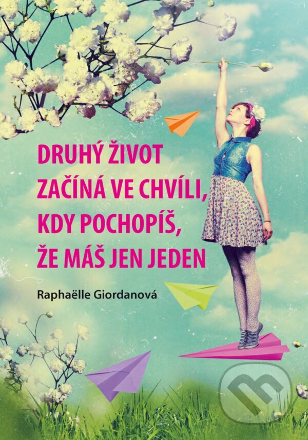 Kniha: Druhý život začíná ve chvíli, kdy pochopíš, že máš jen jeden (Raphaëlle Giordano). Ottovo nakladatelství, 2017 Kniha: Druhý život začíná ve chvíli, kdy pochopíš, že máš jen jeden (Raphaëlle Giordano). Ottovo nakladatelství, 2017
