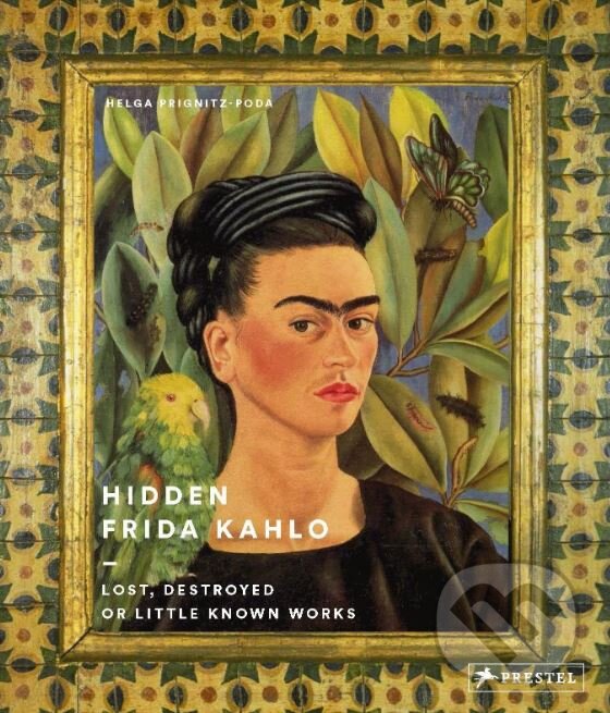 Kniha: Hidden Frida Kahlo (Helga Prignitz-Poda). Prestel, 2017 Kniha: Hidden Frida Kahlo (Helga Prignitz-Poda). Prestel, 2017
