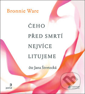 Audiokniha: Čeho před smrtí nejvíce litujeme (Bronnie Ware a Jana Štvrtecká). Labyrint, 2019 Audiokniha: Čeho před smrtí nejvíce litujeme (Bronnie Ware a Jana Štvrtecká). Labyrint, 2019