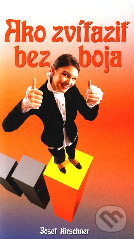 Kniha: Ako zvíťaziť bez boja (Josef Kirschner). Ottovo nakladatelství, 2008 Kniha: Ako zvíťaziť bez boja (Josef Kirschner). Ottovo nakladatelství, 2008