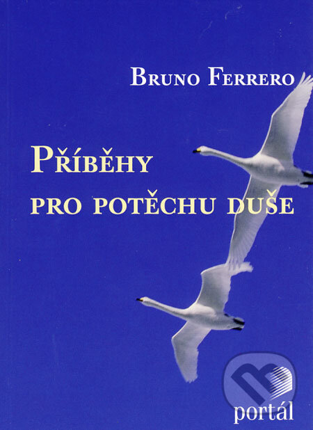Kniha: Příběhy pro potěchu duše (Bruno Ferrero). Portál, 2008 Kniha: Příběhy pro potěchu duše (Bruno Ferrero). Portál, 2008