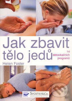 Kniha: Jak zbavit tělo jedů (Helen Foster). Svojtka&Co., 2006 Kniha: Jak zbavit tělo jedů (Helen Foster). Svojtka&Co., 2006