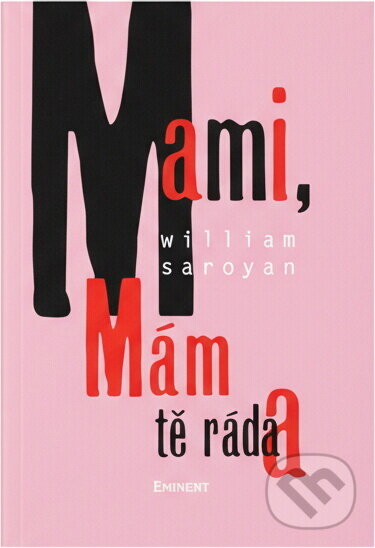 Kniha: Mami, mám tě ráda (William Saroyan). Eminent, 1999 Kniha: Mami, mám tě ráda (William Saroyan). Eminent, 1999