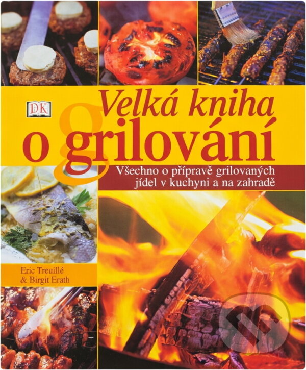 Kniha: Velká kniha o grilování (Erath Treuillé a Eric Treuille). , 2002 Kniha: Velká kniha o grilování (Erath Treuillé a Eric Treuille). , 2002