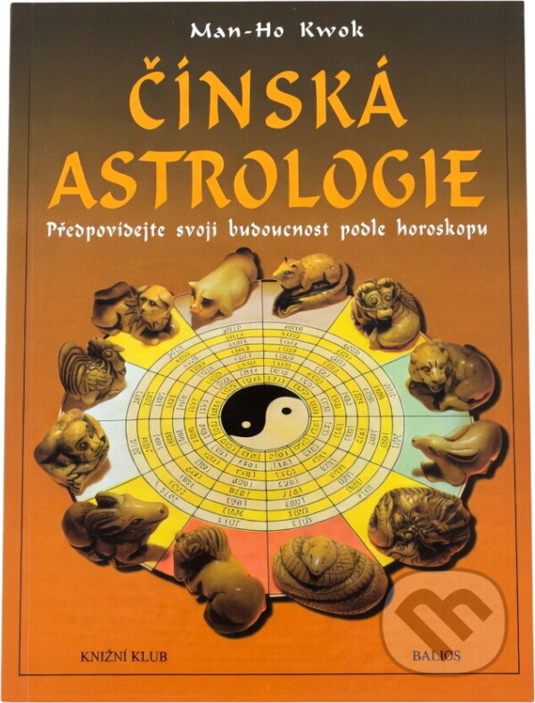 Kniha: Čínská astrologie (Man-Ho Kwok). Knižní klub Kniha: Čínská astrologie (Man-Ho Kwok). Knižní klub