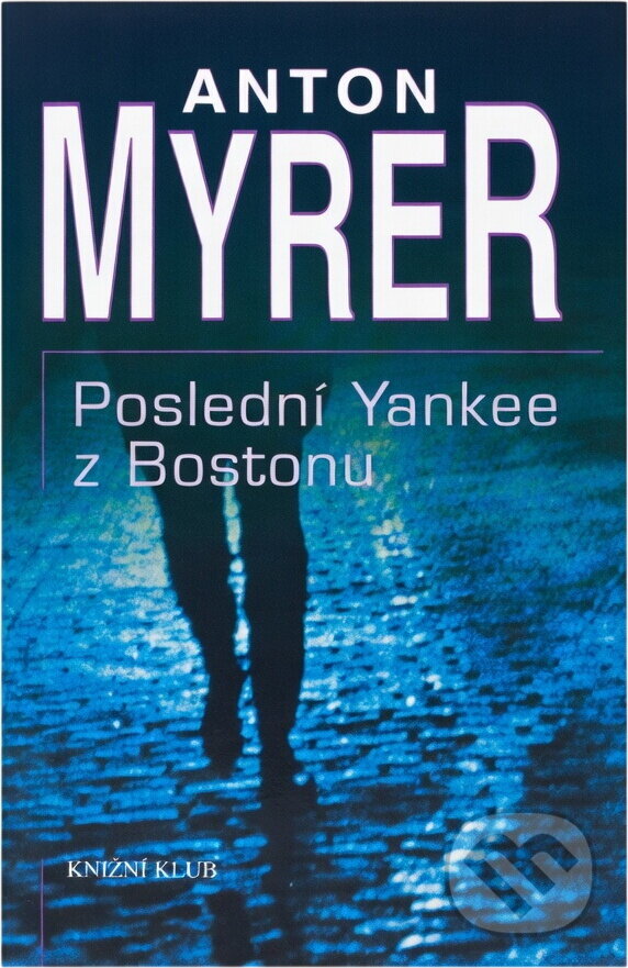 Kniha: Poslední Yankee z Bostonu (Anton Myrer). Knižní klub, 2001 Kniha: Poslední Yankee z Bostonu (Anton Myrer). Knižní klub, 2001