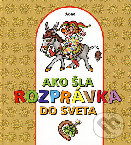 Kniha: Ako šla rozprávka do sveta (Ikar). Ikar, 2008 Kniha: Ako šla rozprávka do sveta (Ikar). Ikar, 2008
