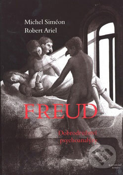 Kniha: Freud - dobrodružství psychoanalýzy (Robert Ariel a Michel Siméon). Garamond, 2008 Kniha: Freud - dobrodružství psychoanalýzy (Robert Ariel a Michel Siméon). Garamond, 2008