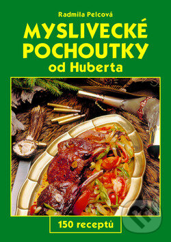 Kniha: Myslivecké pochoutky od Huberta (Radmila Pelcová). Gen, 2002 Kniha: Myslivecké pochoutky od Huberta (Radmila Pelcová). Gen, 2002