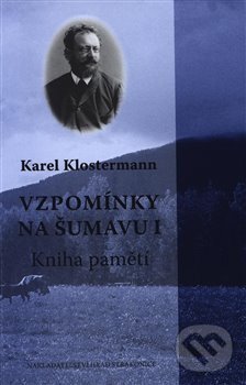 Kniha: Vzpomínky na Šumavu I. (Karel Klostermann). Hrad Strakonice, 2006 Kniha: Vzpomínky na Šumavu I. (Karel Klostermann). Hrad Strakonice, 2006