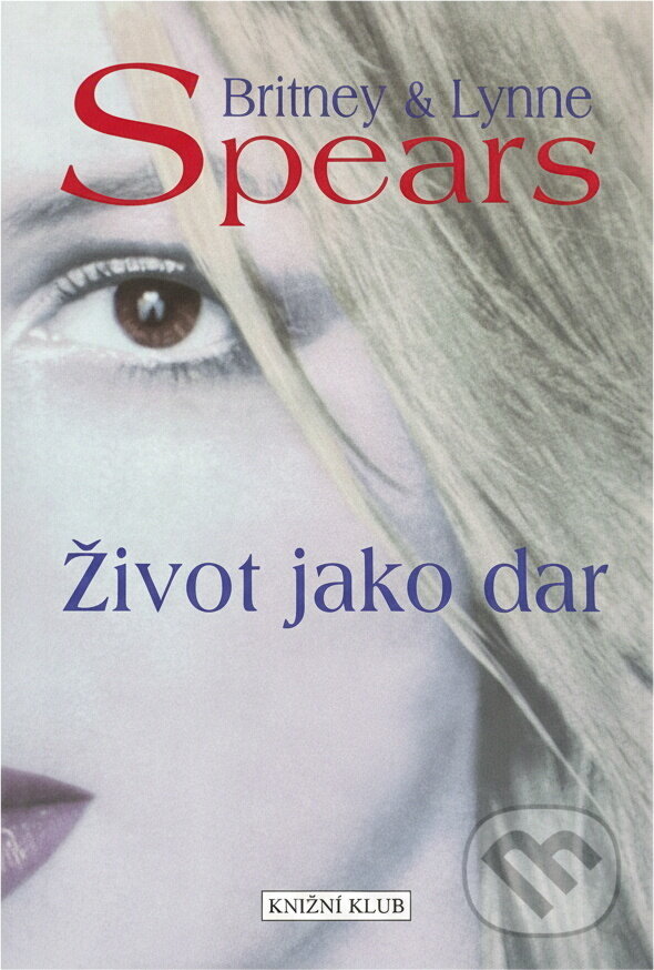 Kniha: Život jako dar (Britney Spears a Lynne Spears). Knižní klub, 2002 Kniha: Život jako dar (Britney Spears a Lynne Spears). Knižní klub, 2002