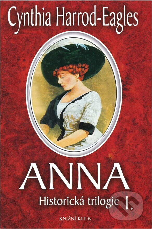 Kniha: Anna, historická trilogie I. (Cynthia Harrod-Eagles a Harrod-Eagles Cynthia). Knižní klub, 2004 Kniha: Anna, historická trilogie I. (Cynthia Harrod-Eagles a Harrod-Eagles Cynthia). Knižní klub, 2004