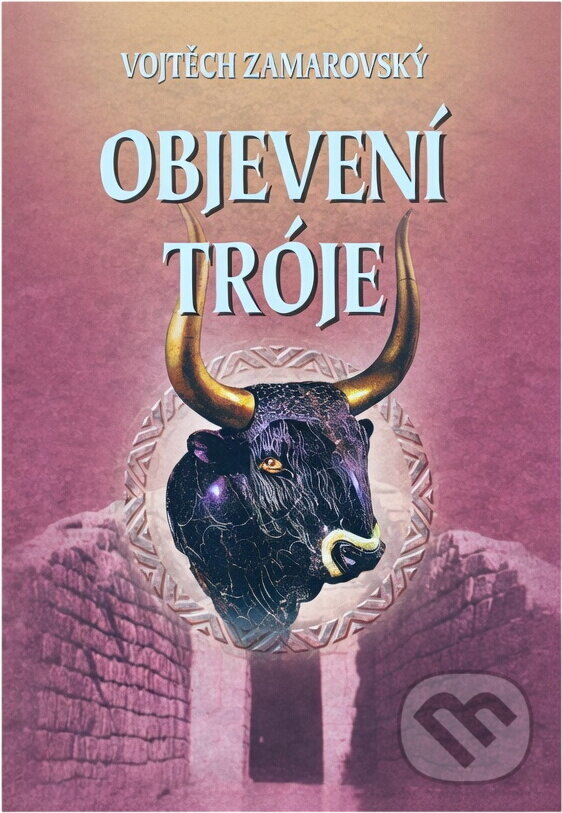 Kniha: Objevení Tróje (Vojtěch Zamarovský). Perfekt, 2003 Kniha: Objevení Tróje (Vojtěch Zamarovský). Perfekt, 2003