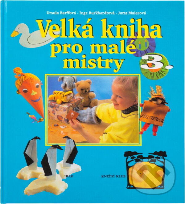 Kniha: Velká kniha pro malé mistry 3. (Barff Usrula a Ursula Barffová). Ikar CZ, 1998 Kniha: Velká kniha pro malé mistry 3. (Barff Usrula a Ursula Barffová). Ikar CZ, 1998