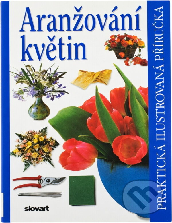 Kniha: Aranžování květin (Jana Steinerová). Slovart, 2004 Kniha: Aranžování květin (Jana Steinerová). Slovart, 2004