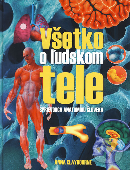 Kniha: Všetko o ľudskom tele (Anna Claybourne). Ottovo nakladateľstvo, 2009 Kniha: Všetko o ľudskom tele (Anna Claybourne). Ottovo nakladateľstvo, 2009