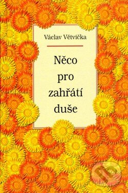 Kniha: Něco pro zahřátí duše (Václav Větvička). Vašut, 2005 Kniha: Něco pro zahřátí duše (Václav Větvička). Vašut, 2005