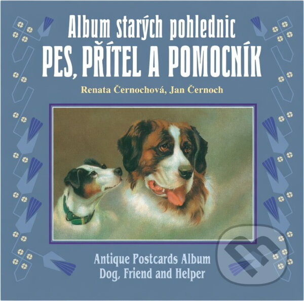 Kniha: Album starých pohlednic - Pes, přítel a pomocník (Renata Černochová a Jan Černoch). , 2003 Kniha: Album starých pohlednic - Pes, přítel a pomocník (Renata Černochová a Jan Černoch). , 2003