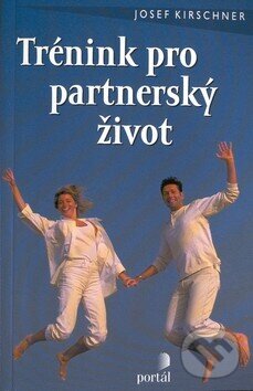 Kniha: Trénink pro partnerský život (Josef Kirschner). Portál, 2002 Kniha: Trénink pro partnerský život (Josef Kirschner). Portál, 2002