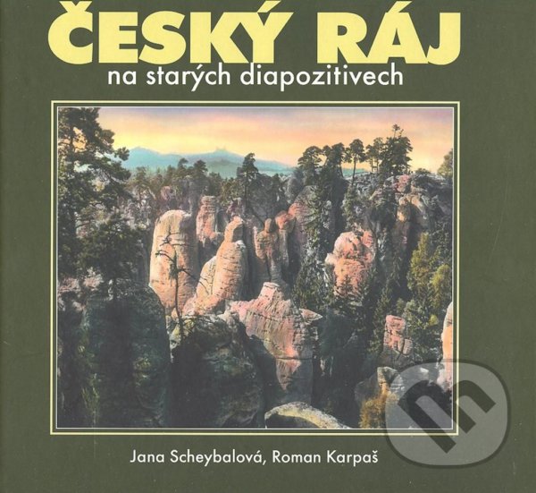 Kniha: Český ráj na starých diapozitivech (Jana Scheybalová a Roman Kašpar). , 2006 Kniha: Český ráj na starých diapozitivech (Jana Scheybalová a Roman Kašpar). , 2006