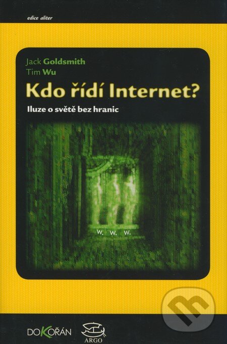 Kniha: Kdo řídí Internet? (Jack Goldsmith a Tim Wu). Argo, Dokořán, 2008 Kniha: Kdo řídí Internet? (Jack Goldsmith a Tim Wu). Argo, Dokořán, 2008