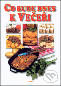 Kniha: Co bude dnes k Večeři (Alena Doležalová). Dona, 2008 Kniha: Co bude dnes k Večeři (Alena Doležalová). Dona, 2008