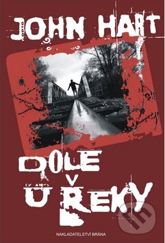 Kniha: Dole u řeky (John Hart). Brána, 2008 Kniha: Dole u řeky (John Hart). Brána, 2008