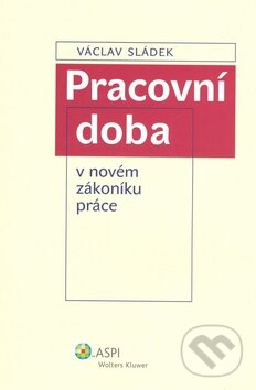 Kniha: Pracovní doba v novém zákoníku práce (Václav Sládek). ASPI, 2008 Kniha: Pracovní doba v novém zákoníku práce (Václav Sládek). ASPI, 2008