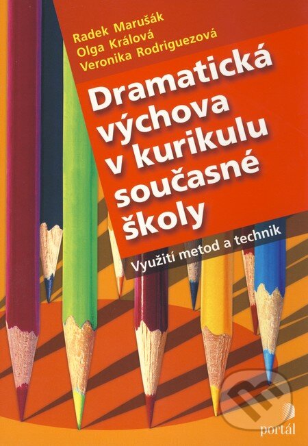 Kniha: Dramatická výchova v kurikulu současné školy (Olga Králová, Radek Marušák a Veronika Rodriguezová). Portál, 2008 Kniha: Dramatická výchova v kurikulu současné školy (Olga Králová, Radek Marušák a Veronika Rodriguezová). Portál, 2008