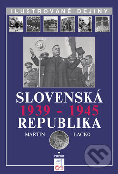 Kniha: Slovenská republika 1939 - 1945 (Martin Lacko). Perfekt, 2008 Kniha: Slovenská republika 1939 - 1945 (Martin Lacko). Perfekt, 2008