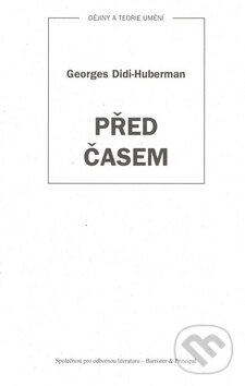 Kniha: Před časem (Georges Didi-Huberman). Barrister & Principal, 2008 Kniha: Před časem (Georges Didi-Huberman). Barrister & Principal, 2008