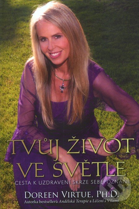 Kniha: Tvůj život ve světle (Doreen Virtue). Synergie, 2008 Kniha: Tvůj život ve světle (Doreen Virtue). Synergie, 2008