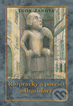 Kniha: Rozprávky a povesti z Bratislavy (Igor Janota). Marenčin PT, 2008 Kniha: Rozprávky a povesti z Bratislavy (Igor Janota). Marenčin PT, 2008
