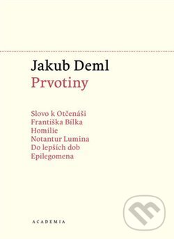Kniha: Prvotiny (Jakub Deml). Academia, 2013 Kniha: Prvotiny (Jakub Deml). Academia, 2013