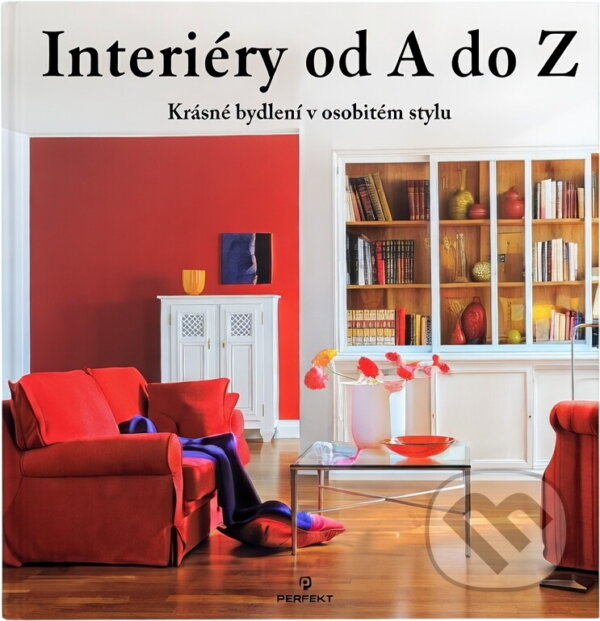 Kniha: Interiéry od A do Z - Krásné bydlení v osobitém stylu (Klaus M. Bayer). Perfekt, 2004 Kniha: Interiéry od A do Z - Krásné bydlení v osobitém stylu (Klaus M. Bayer). Perfekt, 2004