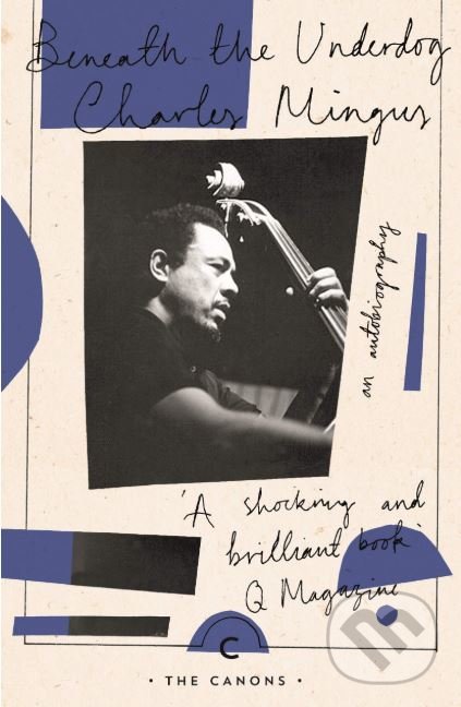 Kniha: Beneath The Underdog (Charles Mingus). Canongate Books, 2019 Kniha: Beneath The Underdog (Charles Mingus). Canongate Books, 2019