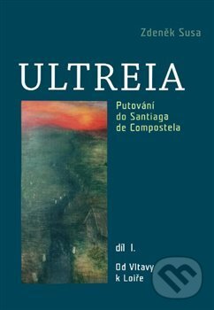 Kniha: Ultreia I (Zdeněk Susa). SUSA, 2015 Kniha: Ultreia I (Zdeněk Susa). SUSA, 2015