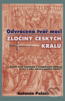 Kniha: Odvrácená tvář moci: Zločiny českých králů (Antonín Polách). Rybka Publishers, 2008 Kniha: Odvrácená tvář moci: Zločiny českých králů (Antonín Polách). Rybka Publishers, 2008