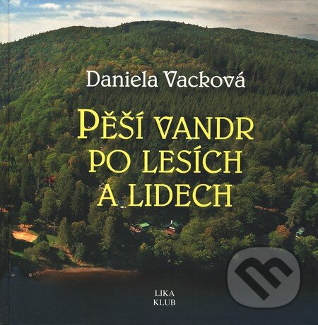 Kniha: Pěší vandr po lesích a lidech (Daniela Vacková). LIKA KLUB, 2008 Kniha: Pěší vandr po lesích a lidech (Daniela Vacková). LIKA KLUB, 2008