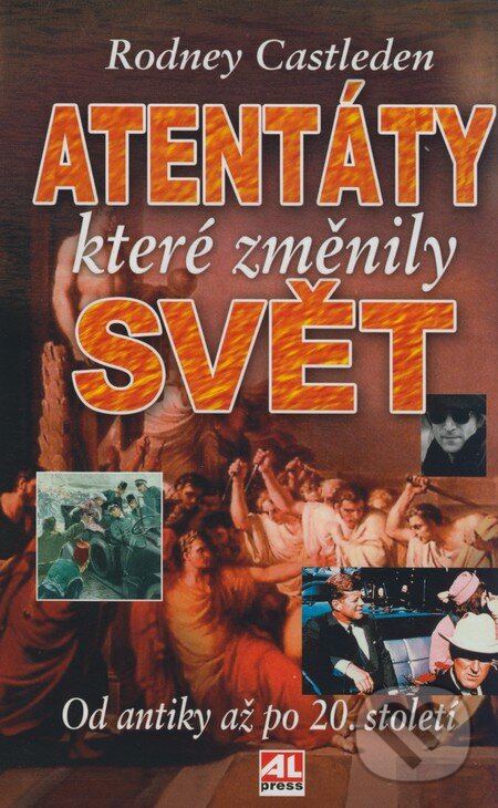 Kniha: Atentáty, které změnily svět (Rodney Castleden). Alpress, 2008 Kniha: Atentáty, které změnily svět (Rodney Castleden). Alpress, 2008