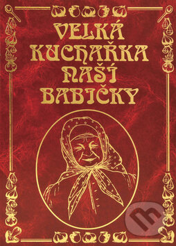 Kniha: Velká kuchařka naší babičky (Knižní expres). Knižní expres, 2008 Kniha: Velká kuchařka naší babičky (Knižní expres). Knižní expres, 2008