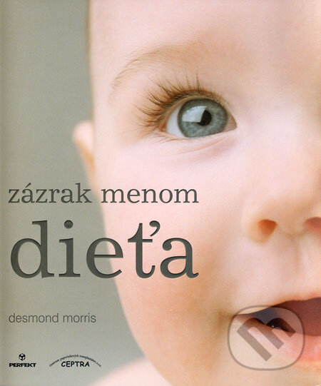 Kniha: Zázrak menom dieťa (Desmond Morris). Perfekt, 2008 Kniha: Zázrak menom dieťa (Desmond Morris). Perfekt, 2008