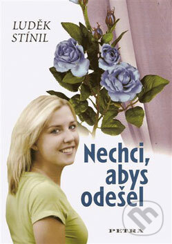 Kniha: Nechci, abys odešel (Luděk Stínil). Petra, 2008 Kniha: Nechci, abys odešel (Luděk Stínil). Petra, 2008