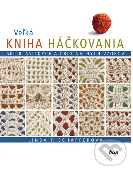 Kniha: Veľká kniha háčkovania (Linda P. Schapperová). Ikar, 2008 Kniha: Veľká kniha háčkovania (Linda P. Schapperová). Ikar, 2008