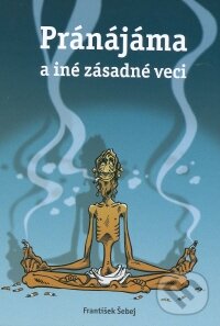 Kniha: Pránájáma a iné zásadné veci (František Šebej). Timy Partners, 2008 Kniha: Pránájáma a iné zásadné veci (František Šebej). Timy Partners, 2008