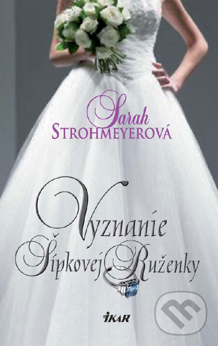 Kniha: Vyznanie Šípkovej Ruženky (Sarah Strohmeyerová). Ikar, 2008 Kniha: Vyznanie Šípkovej Ruženky (Sarah Strohmeyerová). Ikar, 2008