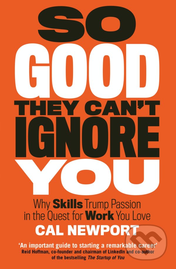 Kniha: So Good They Can't Ignore You (Cal Newport). Piatkus, 2016 Kniha: So Good They Can't Ignore You (Cal Newport). Piatkus, 2016