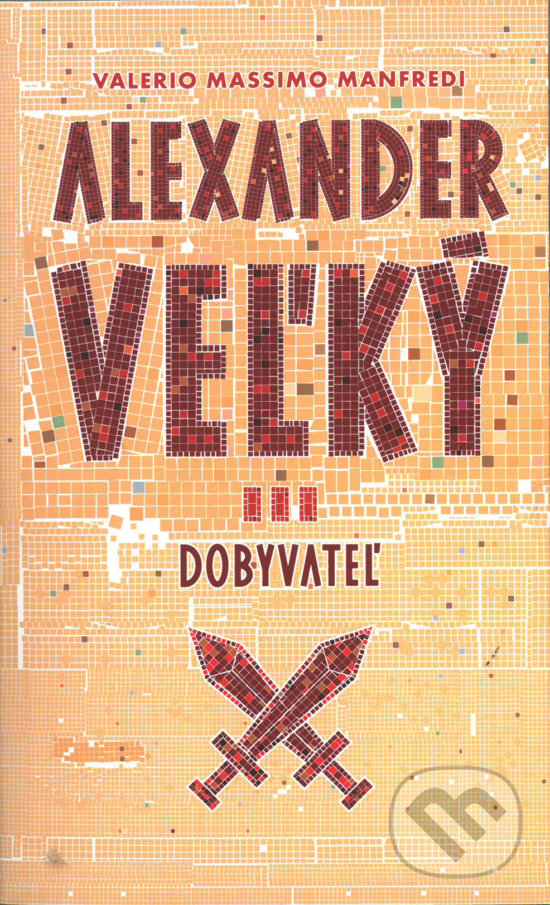 Kniha: Alexander Veľký 3. - Dobyvateľ (Valerio Massimo Manfredi). Slovart, 2016 Kniha: Alexander Veľký 3. - Dobyvateľ (Valerio Massimo Manfredi). Slovart, 2016